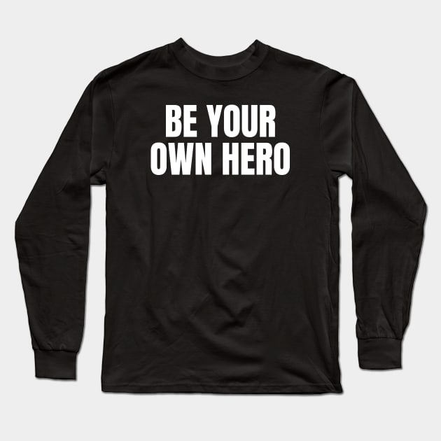 Be Your Own Hero Inspirational Motivational Quote Long Sleeve T-Shirt by Art-Jiyuu